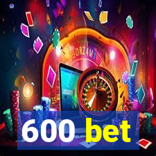 600 bet